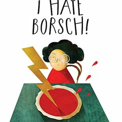 [READ] [EBOOK EPUB KINDLE PDF] I Hate Borsch! by  Yevgenia Nayberg 📝