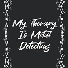 PDF/READ/DOWNLOAD My Therapy Is Metal Detecting: Log book journal for metal dete