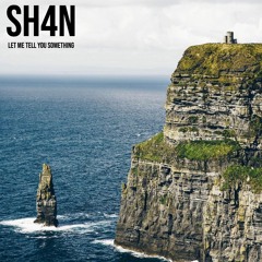 SH4N - Let Me Tell You Something