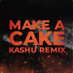 KASHU REMIX - MAKE A CAKE
