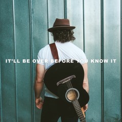 It'll Be Over Before You Know It