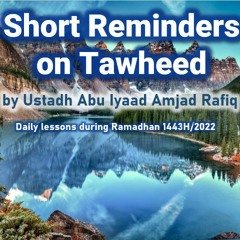 Short Reminders Tawheed Abu Iyaad 1443H Day 7