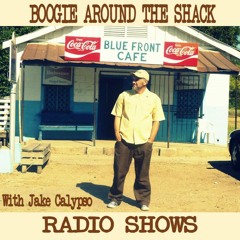 BOOGIE AROUND THE SHACK RADIO SHOWS by JAKE CALYPSO