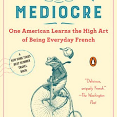 READ KINDLE 📬 Monsieur Mediocre: One American Learns the High Art of Being Everyday