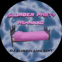 Slumber Party - Ashnikko (DJ Zugzwang Edit)