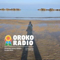 Oroko Radio - Akwaaba World Series w/ Bulma Brief - 6th Feb 2025