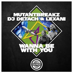 Dj Detach & Lexani, Mutantbreakz - Wanna Be With You (Original Mix) [Guachinche]