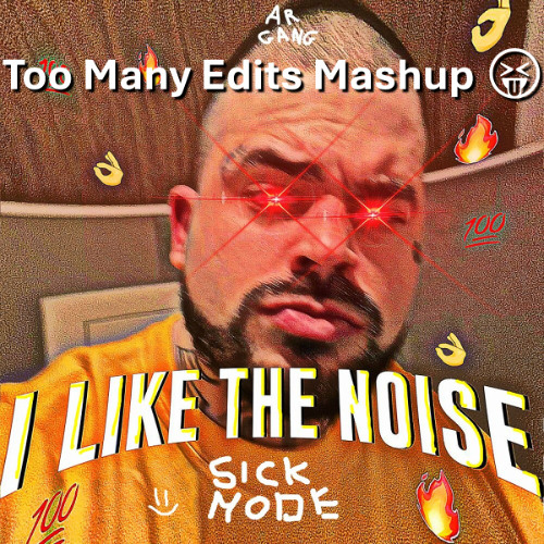 Sickmode - I Like The Noise (Too Many Edits Mashup 😝)