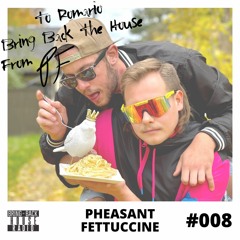 Bring Back the House #008 - Pheasant Fettuccine