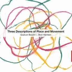 Bryn Harrison & Quator Bozzini: Three Descriptions of Place and Movement: I. Opening