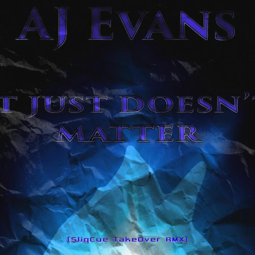 AJ Evans - it just doesn't matter (SliqCue TakeOver RMX)