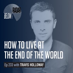 How to Live at the End of the World — with Travis Holloway