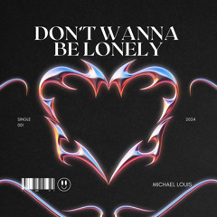 Don’t Wanna Be Lonely