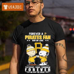 Snoopy And Charlie Brown Forever A Pirates Fan Win Or Lose Yesterday Today Tomorrow Forever No Matter What Shirt