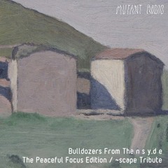 Bulldozers From The n s y.d e  The Peaceful Focus Edition / ~scape Tribute [01.11.2023]