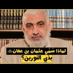 183 لماذا سُمِّي عثمان بن عفان بذي النورين؟