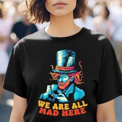 We Are All Mad Here Vincent Van Gogh Impressionism Shirt