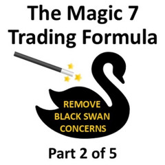 The Magic 7 Trading Formula; Remove Black Swan Concerns (Part 2 of 5)