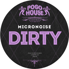 MICRONOISE - Dirty [PHR396] Pogo House Rec / 28th April 2023