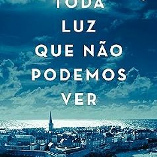 [PDF Download] Toda luz que não podemos ver (Portuguese Edition) By Anthony Doerr (Author),Mari