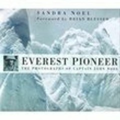 GET [EPUB KINDLE PDF EBOOK] Everest Pioneer: The Photogrtaphs of Captain John Noel by  Sandra Noel &