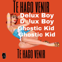 GHOSTIC KID & DELUXE BOY - TE HAGO VENIR (FREE DOWNLOAD)