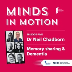 Minds In Motion - Dr Neil Chadborn, Memory Sharing & Dementia