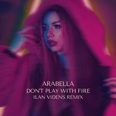 Arabella - Don't Play With Fire (Ilan Videns Remix)