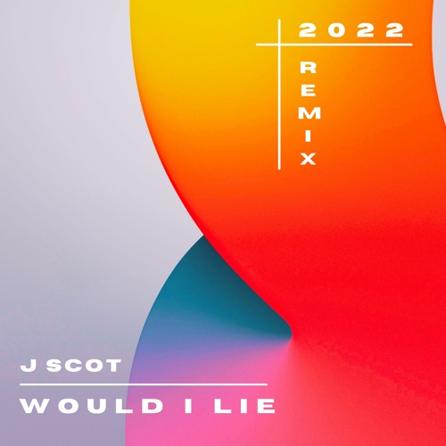 Would I Lie To You - (J SCOT 2022 Remix)