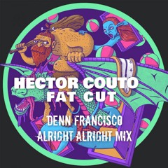 Hector Couto - Fat Cut (Denn Francisco Alright Alright Mix)