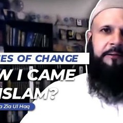 Stories of Change: How I came to Islam by Raja Zia Ul Haq