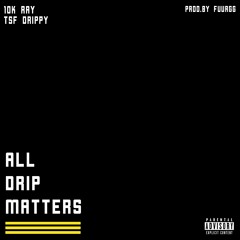 10K RAY X TSF DRIPPY - ALL DRIP MATTERS [PROD. FUURGG]