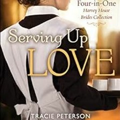 VIEW KINDLE 📭 Serving Up Love: A Four-in-One Harvey House Brides Collection by Traci
