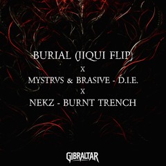 BURIAL (JIQUI FLIP) x MYSTRVS & BRASIVE - D.I.E. x NEKZ - BURNT TRENCH (G1BRALTAR SMASHUP)