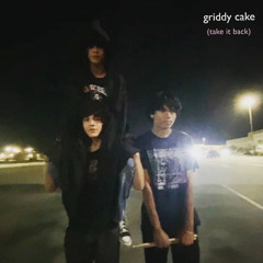 griddy cake (take it back)