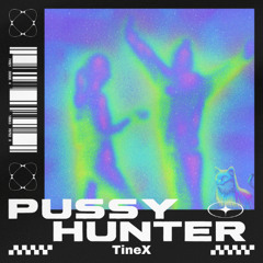 TineX - Pussy Hunter [Free Download]