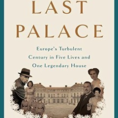 GET EBOOK EPUB KINDLE PDF The Last Palace: Europe's Turbulent Century in Five Lives a