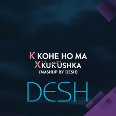 Kohe Ho Ma x Kukushka  (Mashup by DESH)