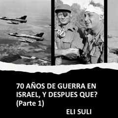 70 AÑOS DE GUERRA EN ISRAEL, Y DESPUES ¿QUE (Parte 1)