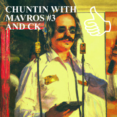 CHUNTIN WITH MAVROS #3 AND CK