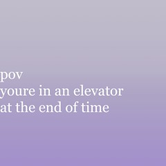 pov youre in an elevator at the end of time - AZALI