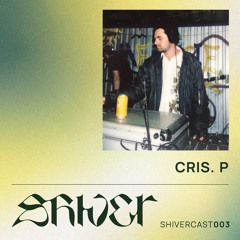 Shivercast 003 - Cris P