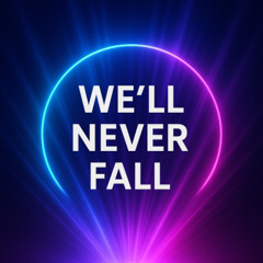 We’ll Never Fall