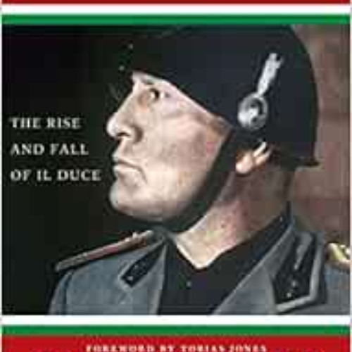 [Access] KINDLE 📋 Mussolini: The Rise and Fall of Il Duce: The Rise and Fall of Il D