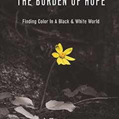 [Free] EPUB 📚 The Burden of Hope: Finding Color In A Black & White World by  David E