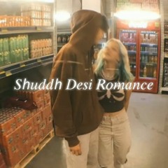 Shuddh Desi Romance [ Slowed + Reverb ]