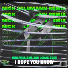 Mike Williams & Jonas Aden - I Hope You Know (Nick Selbmann Remix)