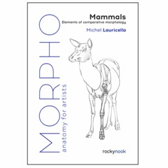 DOWNLOAD NOW Morpho: Mammals: Elements of Comparative Morphology (Morpho: Anatomy for Artists Book 9