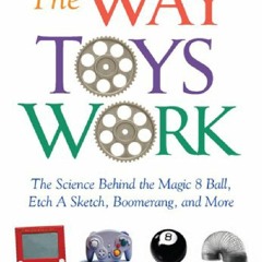 READ [PDF] The Way Toys Work: The Science Behind the Magic 8 Ball, Etch A Sketch