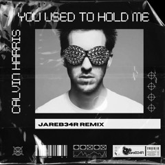 Calvin Harris- You Used To Hold Me (JareB34R Remix)